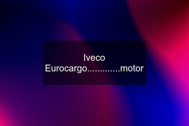 Iveco Eurocargo.............motor