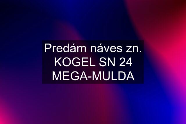 Predám náves zn. KOGEL SN 24 MEGA-MULDA