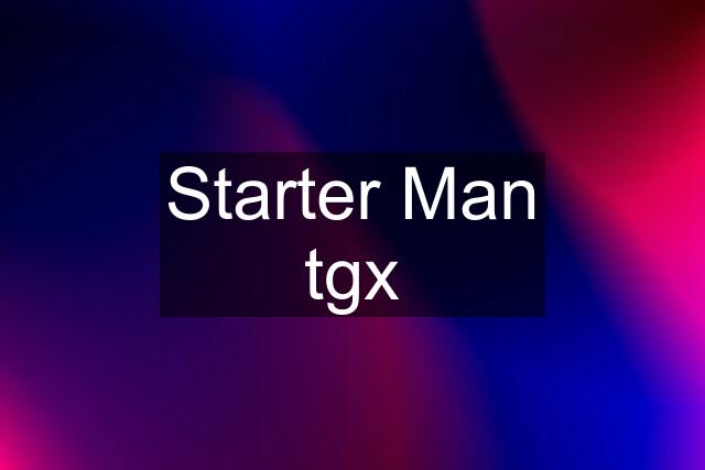 Starter Man tgx