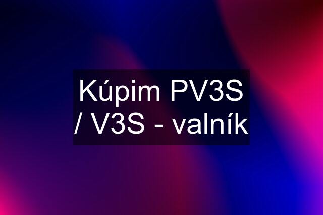 Kúpim PV3S / V3S - valník