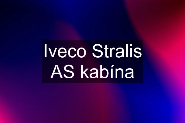 Iveco Stralis AS kabína