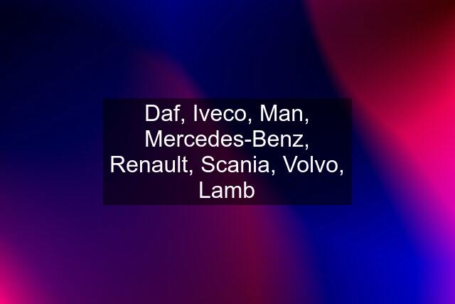 Daf, Iveco, Man, Mercedes-Benz, Renault, Scania, Volvo, Lamb