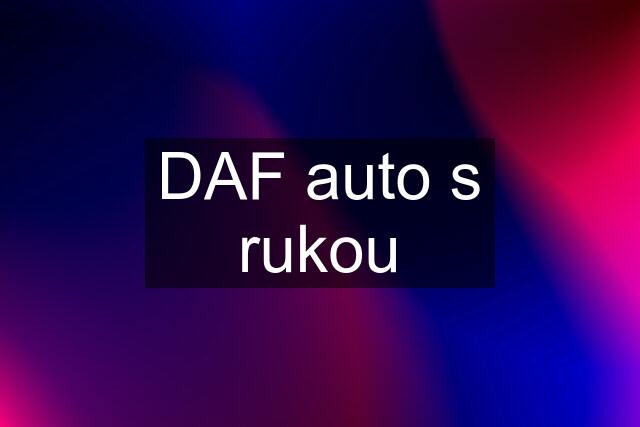 DAF auto s rukou