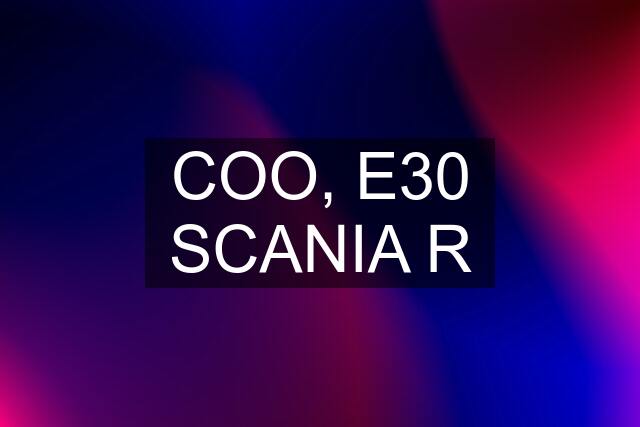 COO, E30 SCANIA R