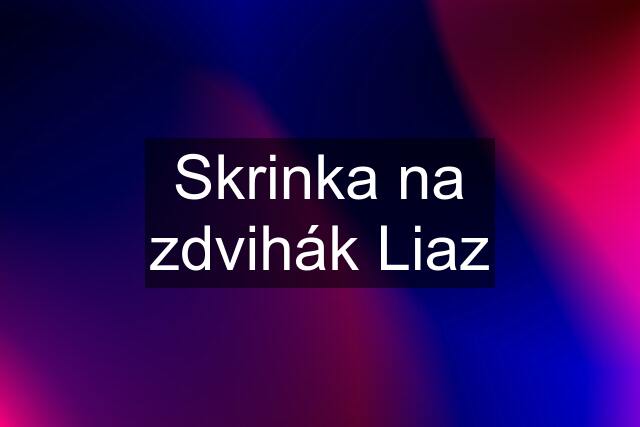 Skrinka na zdvihák Liaz