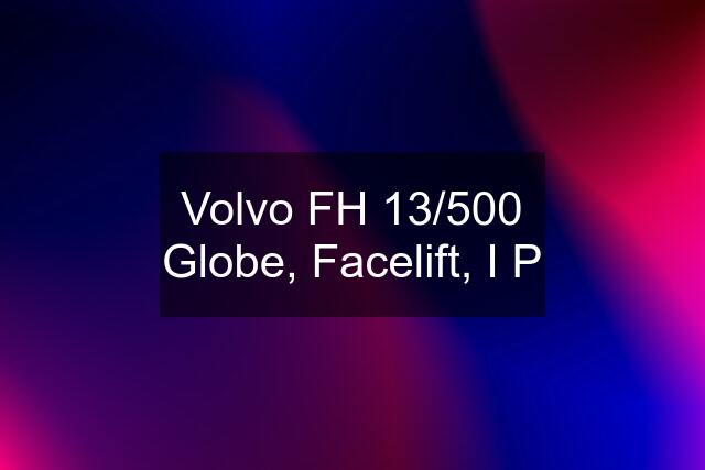 Volvo FH 13/500 Globe, Facelift, I P