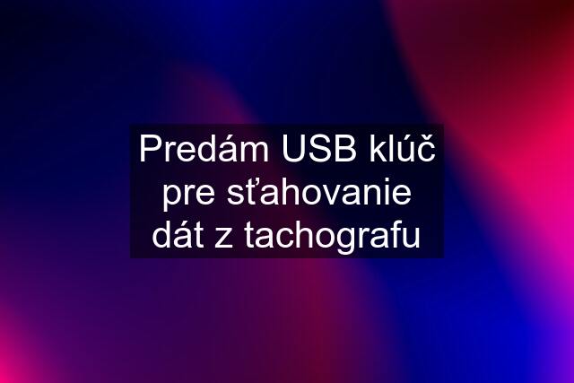 Predám USB klúč pre sťahovanie dát z tachografu