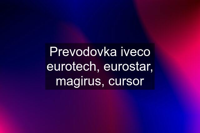 Prevodovka iveco eurotech, eurostar, magirus, cursor