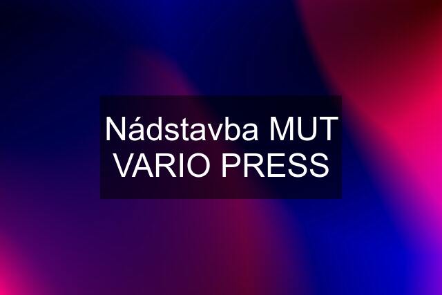 Nádstavba MUT VARIO PRESS