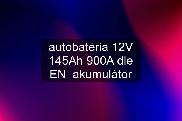 autobatéria 12V 145Ah 900A dle EN  akumulátor