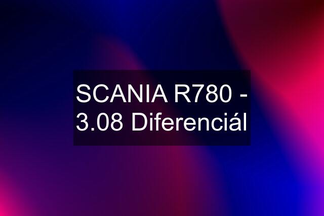 SCANIA R780 - 3.08 Diferenciál