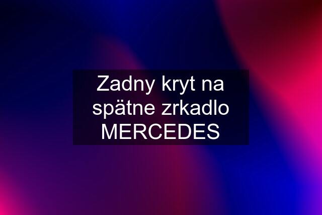 Zadny kryt na spätne zrkadlo MERCEDES