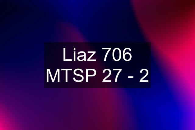 Liaz 706 MTSP 27 - 2