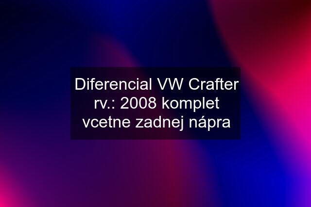 Diferencial VW Crafter rv.: 2008 komplet vcetne zadnej nápra