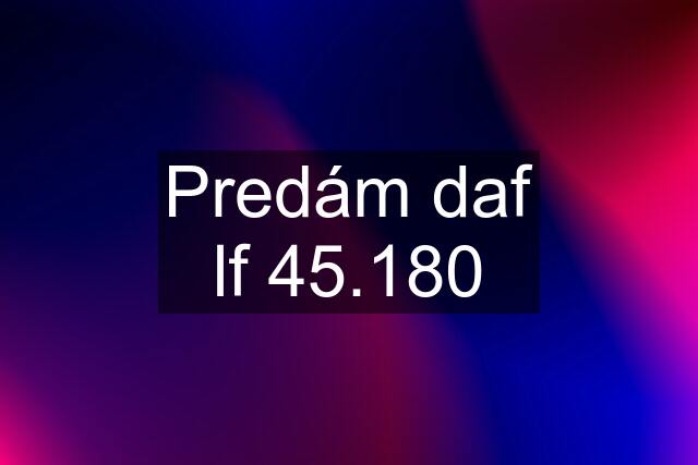 Predám daf lf 45.180