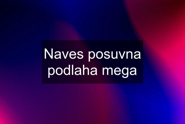 Naves posuvna podlaha mega