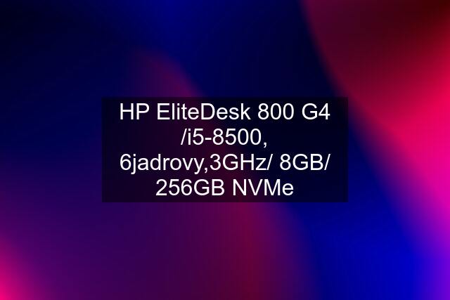 HP EliteDesk 800 G4 /i5-8500, 6jadrovy,3GHz/ 8GB/ 256GB NVMe