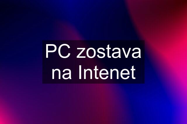 PC zostava na Intenet