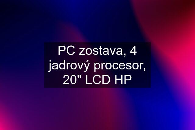 PC zostava, 4 jadrový procesor, 20" LCD HP