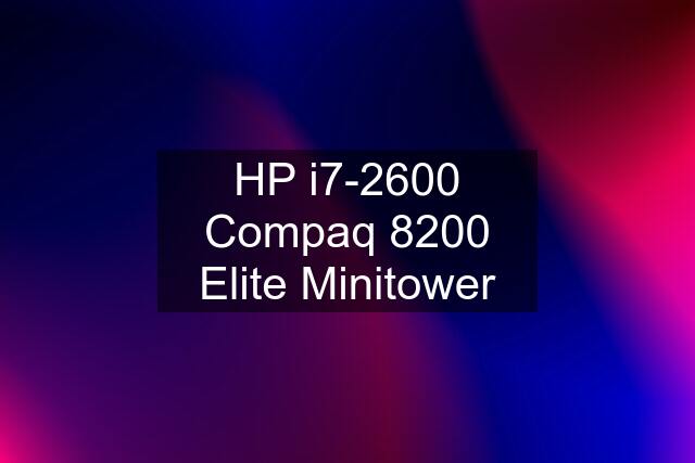 HP i7-2600 Compaq 8200 Elite Minitower