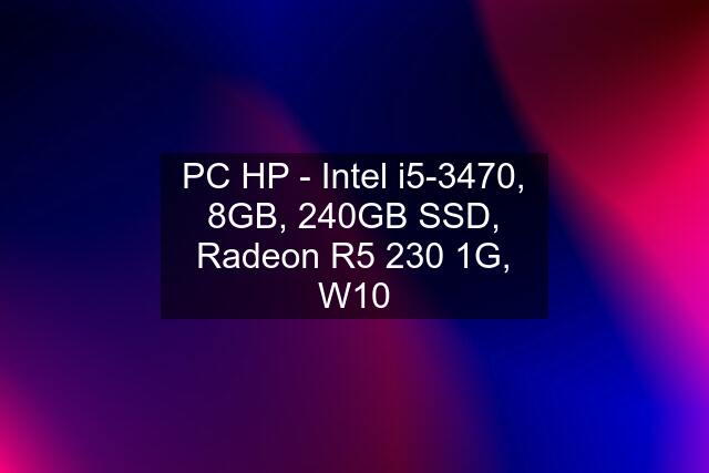 PC HP - Intel i5-3470, 8GB, 240GB SSD, Radeon R5 230 1G, W10