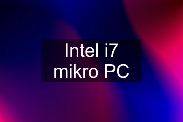 Intel i7 mikro PC