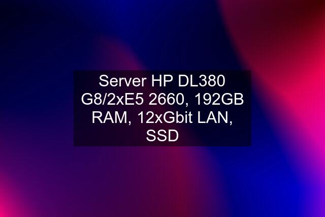 Server HP DL380 G8/2xE5 2660, 192GB RAM, 12xGbit LAN, SSD