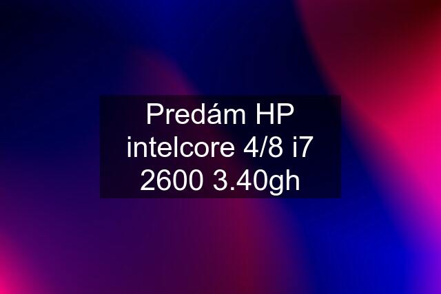 Predám HP intelcore 4/8 i7 2600 3.40gh