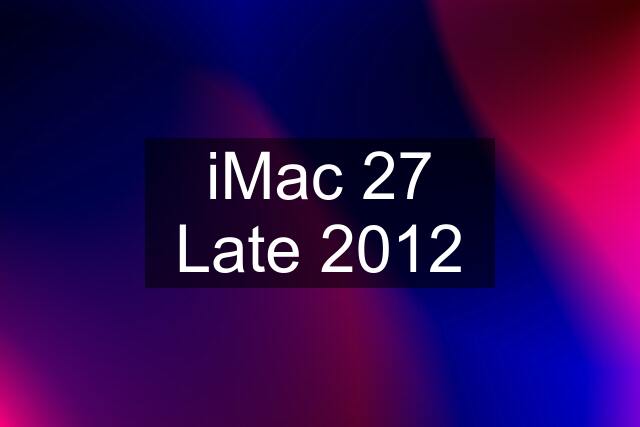 iMac 27 Late 2012