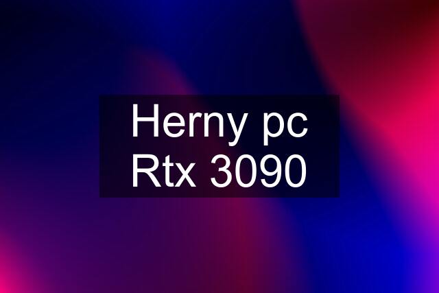 Herny pc Rtx 3090