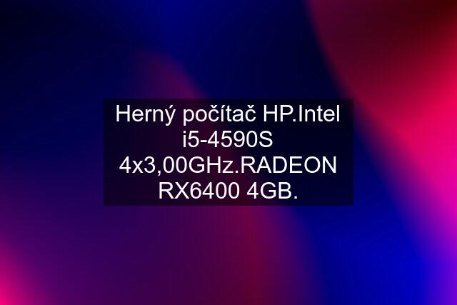 Herný počítač HP.Intel i5-4590S 4x3,00GHz.RADEON RX6400 4GB.