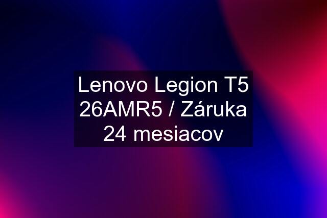 Lenovo Legion T5 26AMR5 / Záruka 24 mesiacov