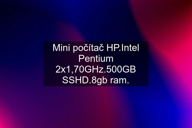 Mini počítač HP.Intel Pentium 2x1,70GHz.500GB SSHD.8gb ram.