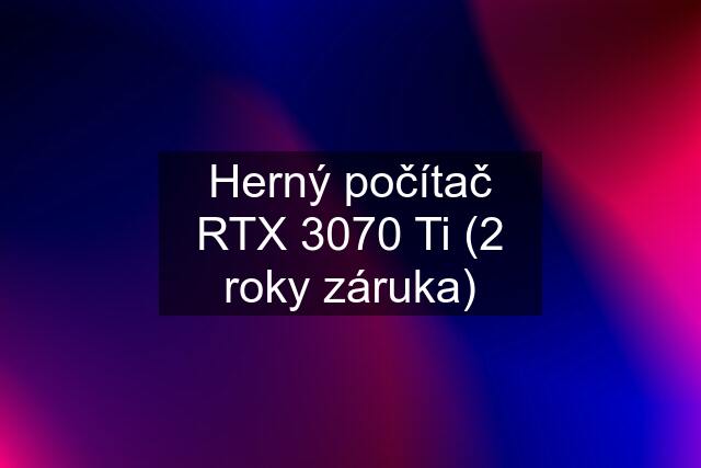 Herný počítač RTX 3070 Ti (2 roky záruka)