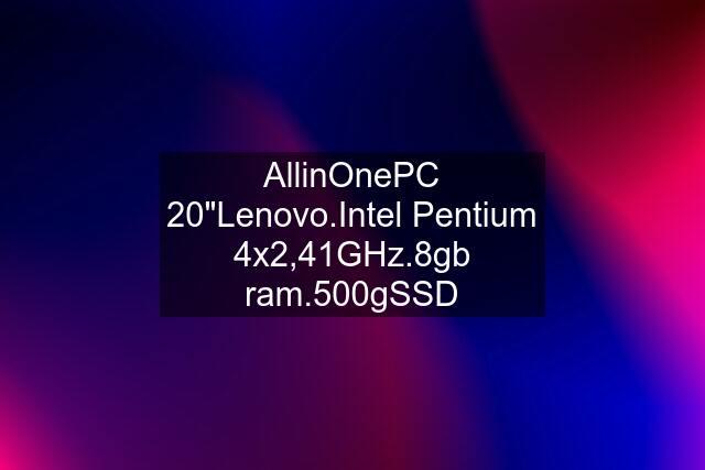 AllinOnePC 20"Lenovo.Intel Pentium 4x2,41GHz.8gb ram.500gSSD