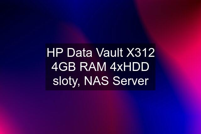 HP Data Vault X312 4GB RAM 4xHDD sloty, NAS Server