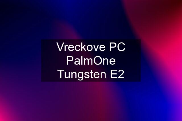 Vreckove PC PalmOne Tungsten E2