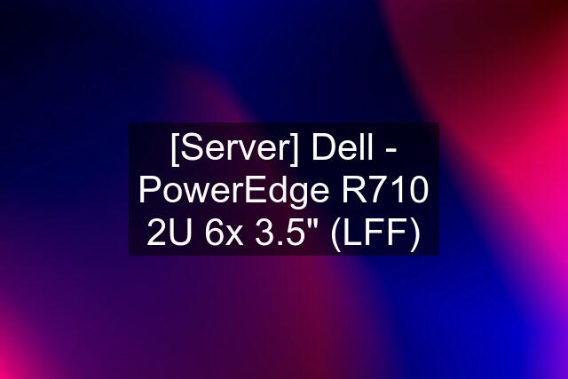 [Server] Dell - PowerEdge R710 2U 6x 3.5" (LFF)