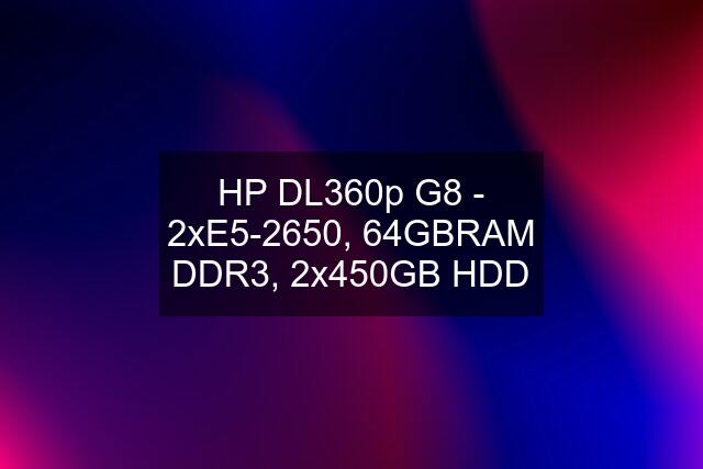HP DL360p G8 - 2xE5-2650, 64GBRAM DDR3, 2x450GB HDD