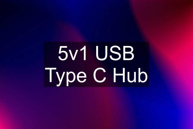 5v1 USB Type C Hub