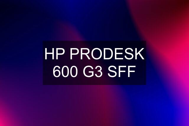 HP PRODESK 600 G3 SFF