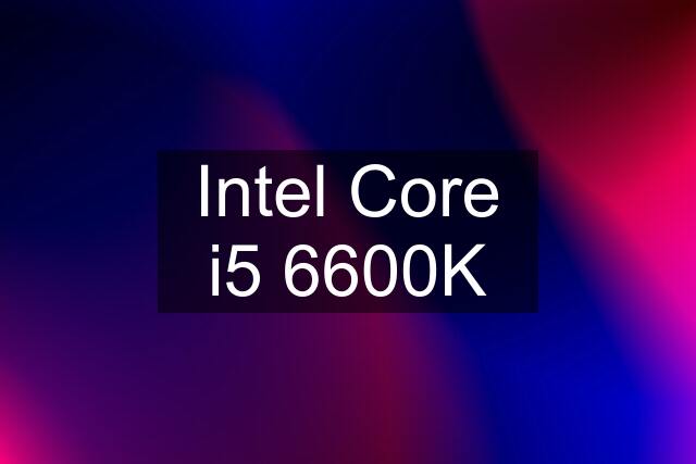 Intel Core i5 6600K