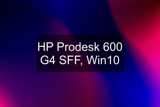 HP Prodesk 600 G4 SFF, Win10