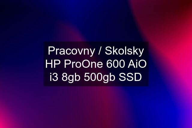 Pracovny / Skolsky HP ProOne 600 AiO i3 8gb 500gb SSD
