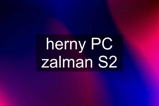 herny PC zalman S2