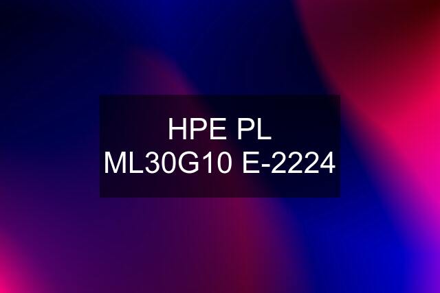 HPE PL ML30G10 E-2224