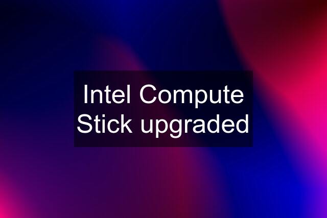Intel Compute Stick upgraded