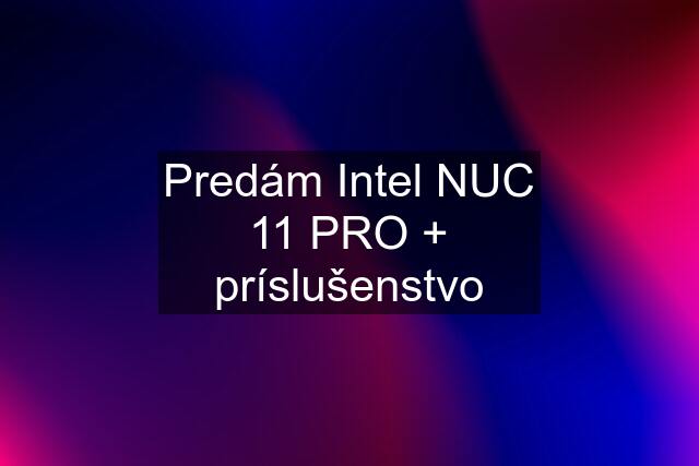 Predám Intel NUC 11 PRO + príslušenstvo