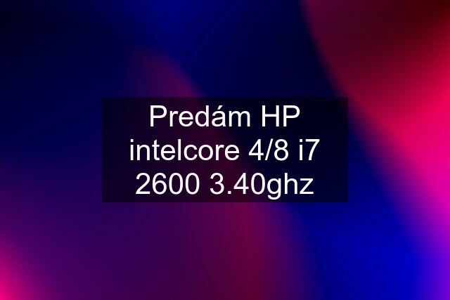 Predám HP intelcore 4/8 i7 2600 3.40ghz