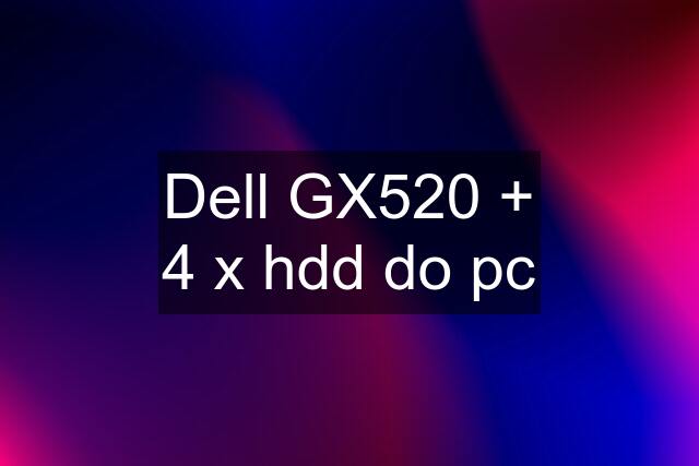 Dell GX520 + 4 x hdd do pc